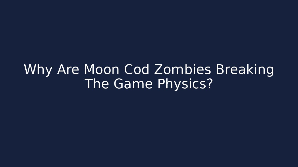 Why Are Moon Cod Zombies Breaking The Game Physics?