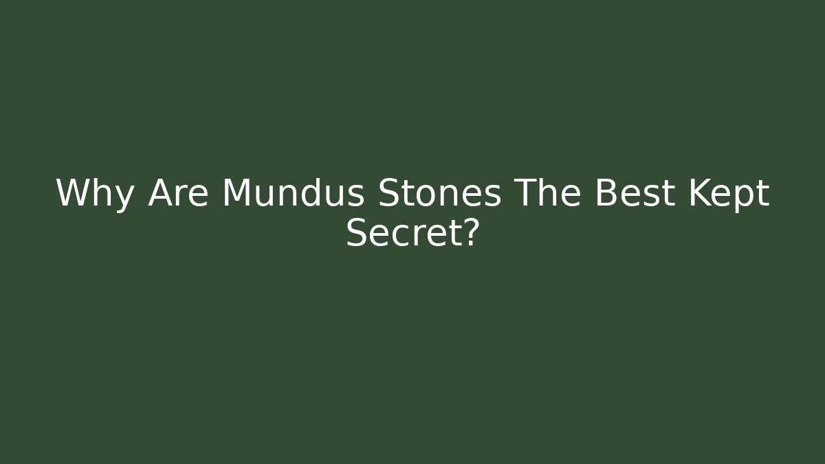 Why Are Mundus Stones The Best Kept Secret?