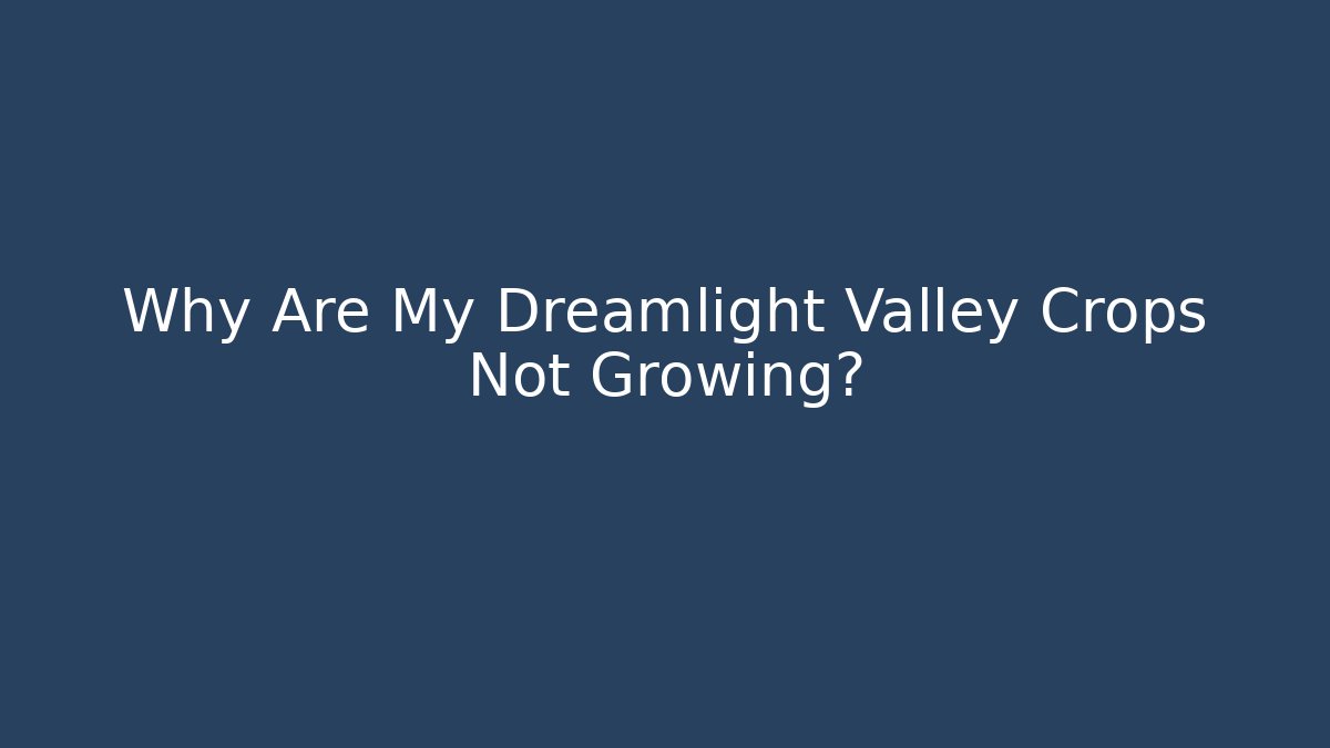 Why Are My Dreamlight Valley Crops Not Growing?