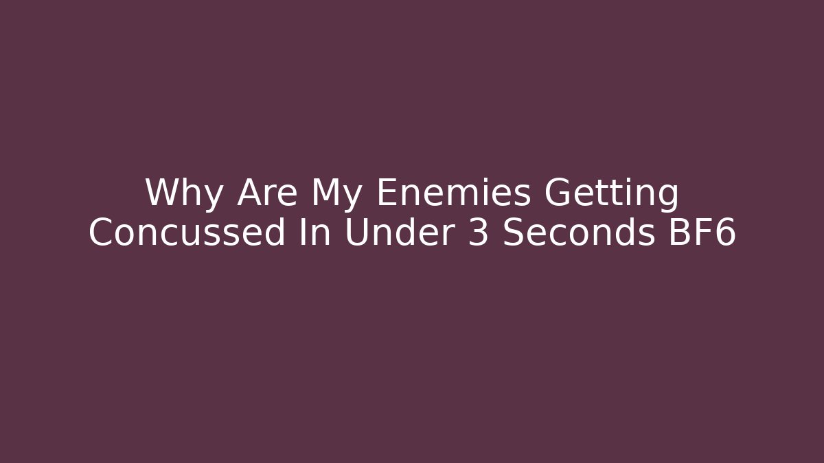 Why Are My Enemies Getting Concussed In Under 3 Seconds BF6