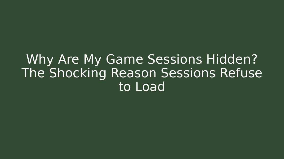 Why Are My Game Sessions Hidden? The Shocking Reason Sessions Refuse to Load - Critter Realm