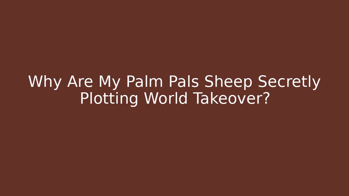 Why Are My Palm Pals Sheep Secretly Plotting World Takeover? - Critter Realm