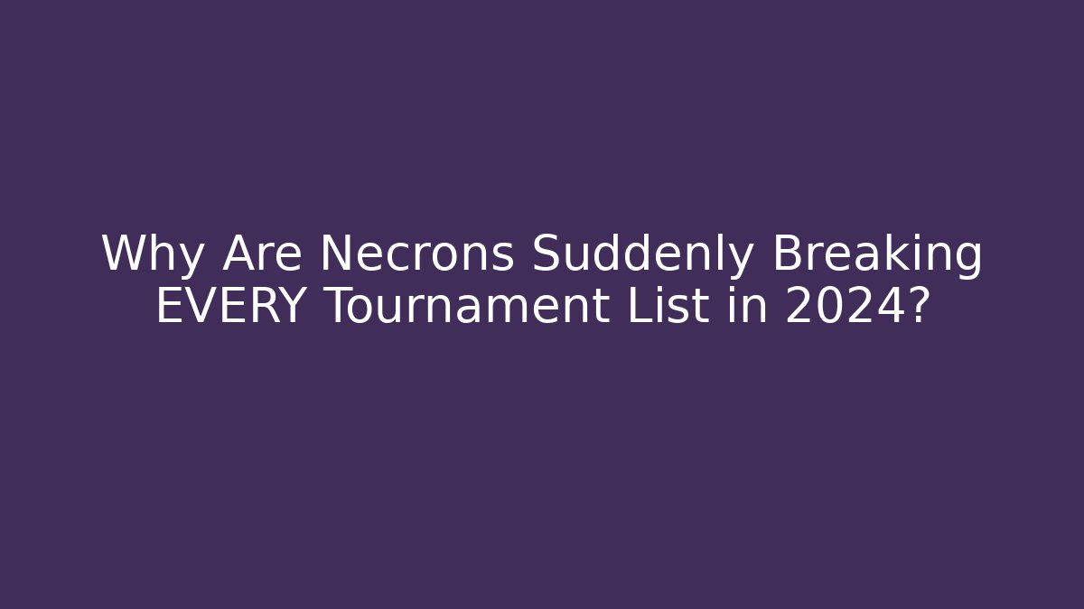 Why Are Necrons Suddenly Breaking EVERY Tournament List in 2024?