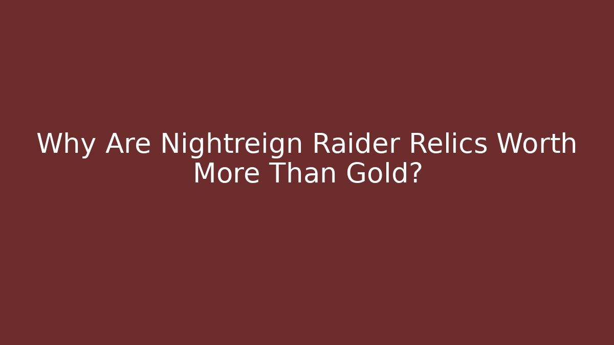 Why Are Nightreign Raider Relics Worth More Than Gold?