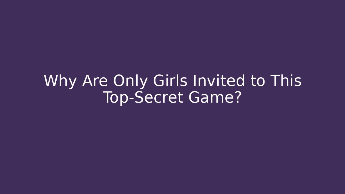 Why Are Only Girls Invited to This Top-Secret Game?