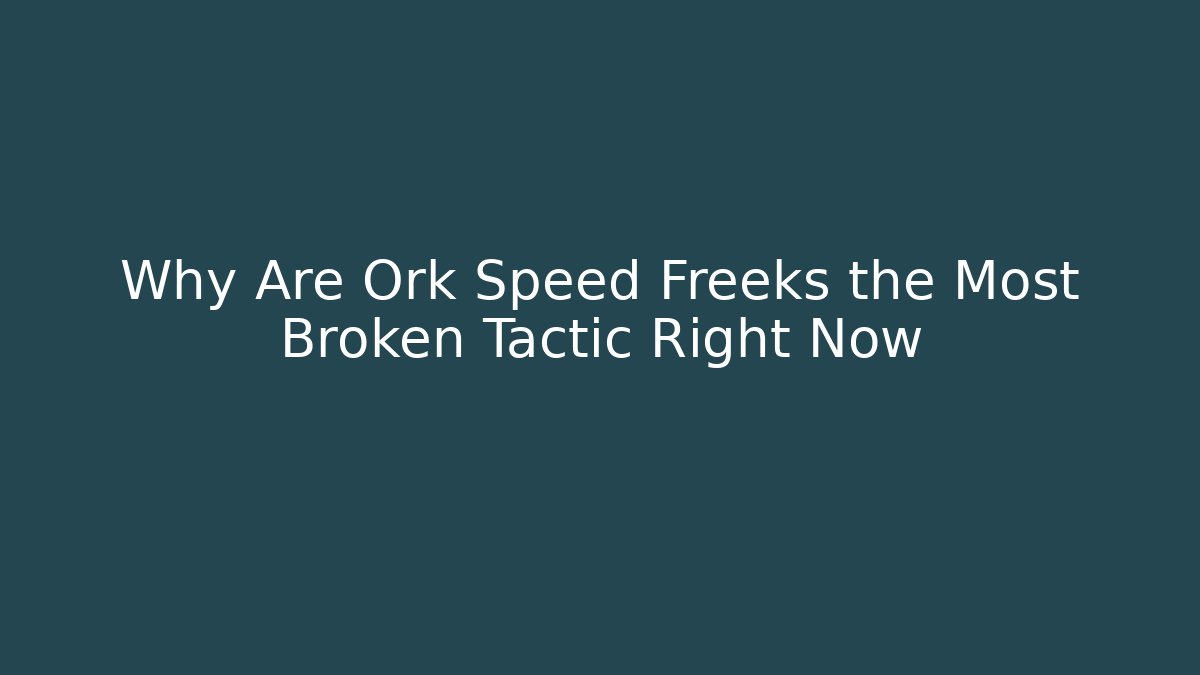 Why Are Ork Speed Freeks the Most Broken Tactic Right Now