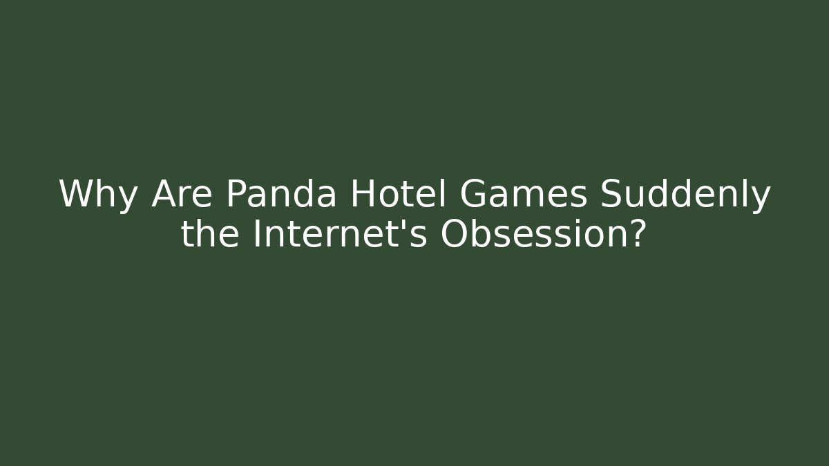 Why Are Panda Hotel Games Suddenly the Internet's Obsession?
