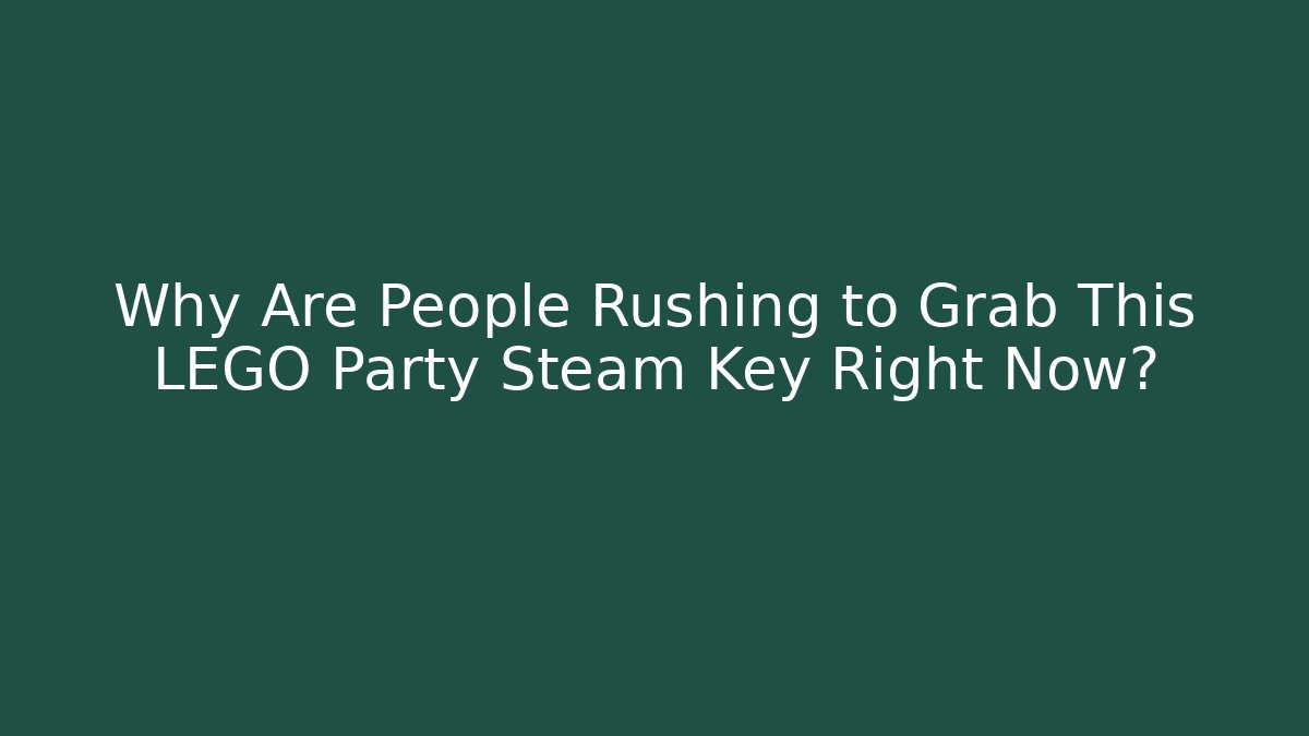 Why Are People Rushing to Grab This LEGO Party Steam Key Right Now?
