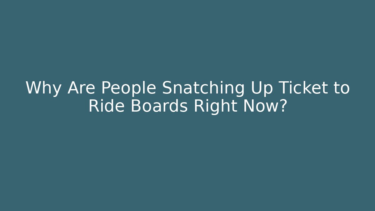 Why Are People Snatching Up Ticket to Ride Boards Right Now?