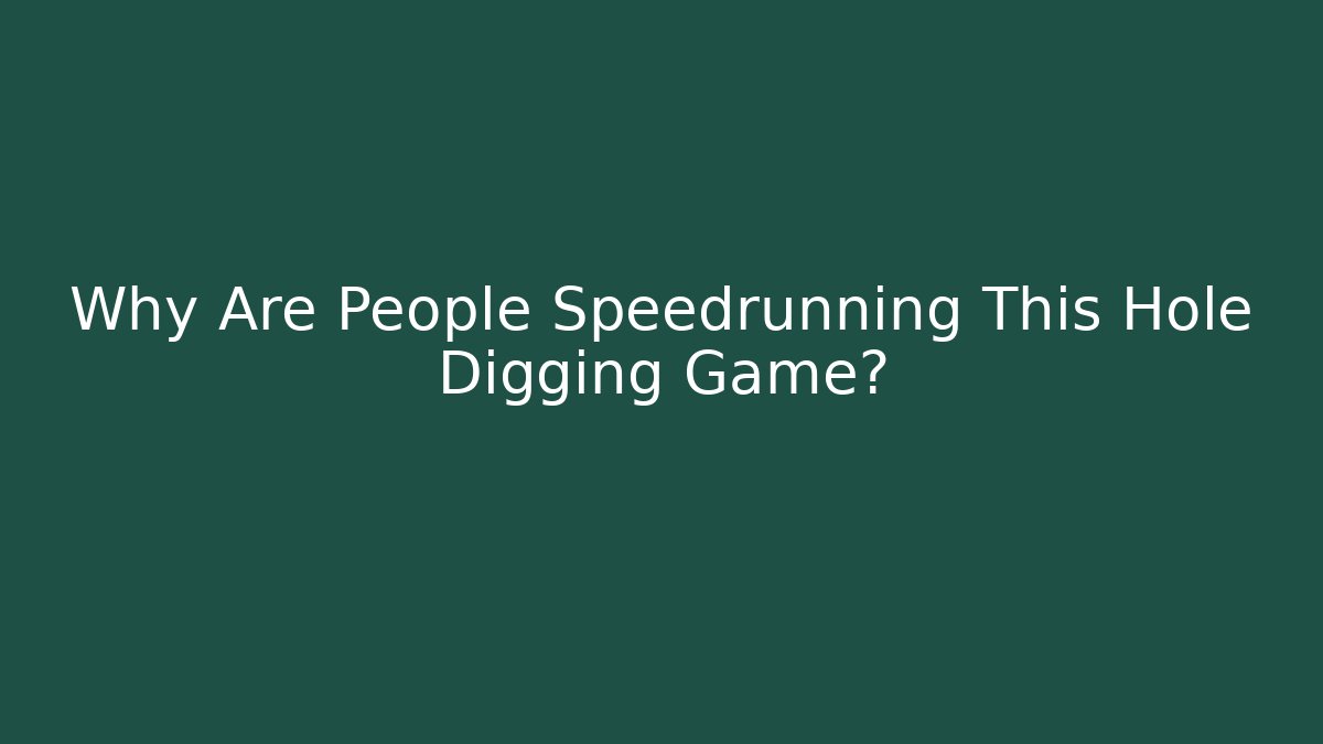 Why Are People Speedrunning This Hole Digging Game?