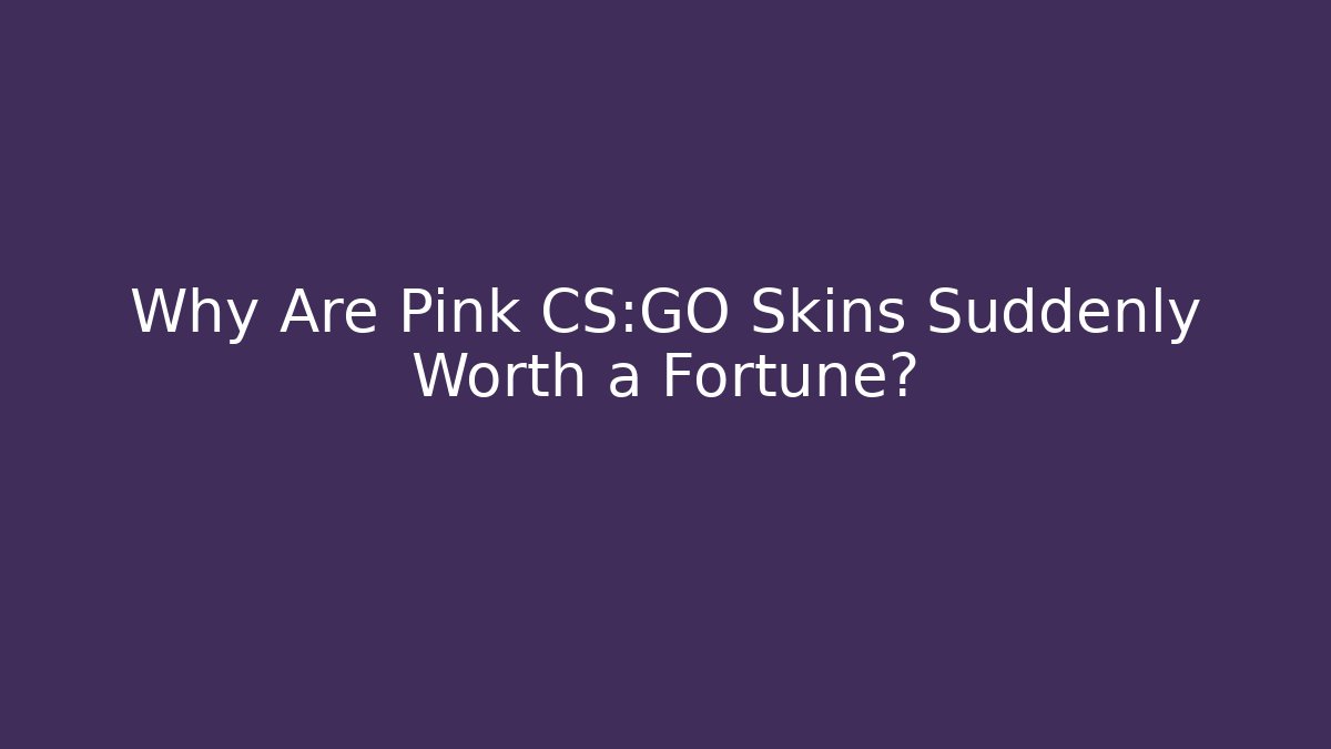 Why Are Pink CS:GO Skins Suddenly Worth a Fortune?