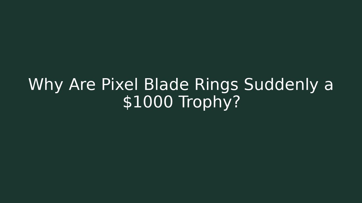 Why Are Pixel Blade Rings Suddenly a $1000 Trophy?