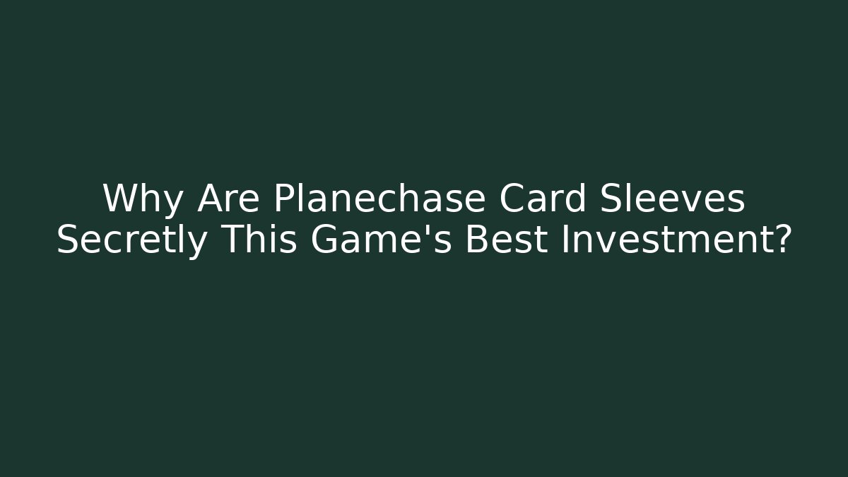 Why Are Planechase Card Sleeves Secretly This Game's Best Investment?