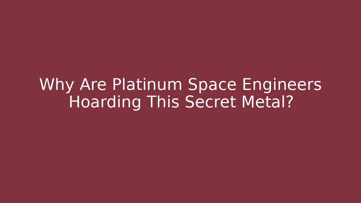 Why Are Platinum Space Engineers Hoarding This Secret Metal?
