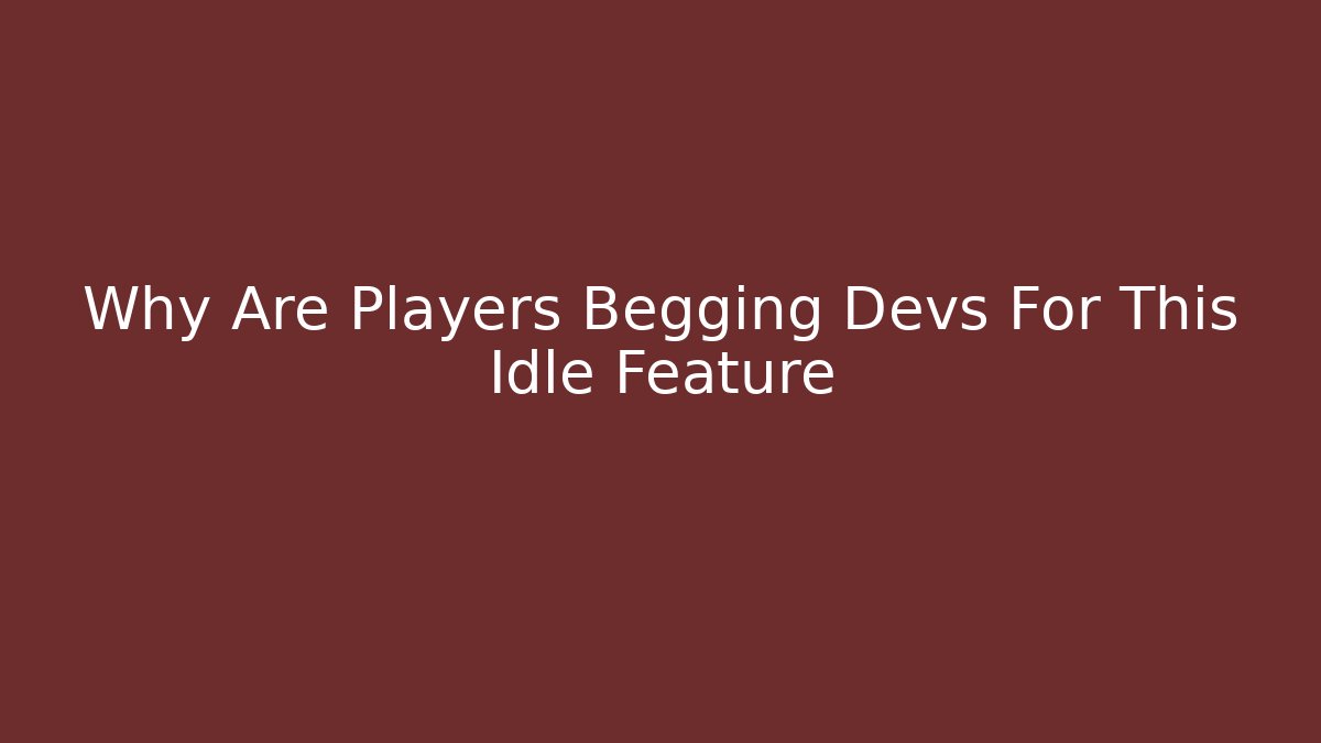 Why Are Players Begging Devs For This Idle Feature