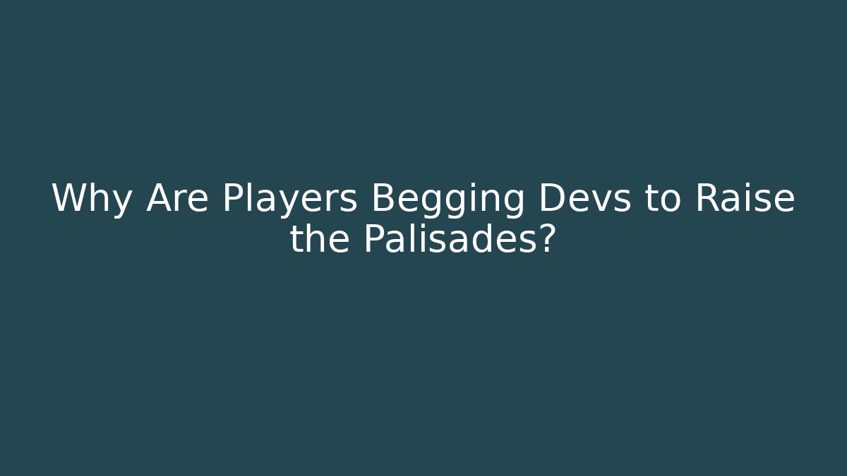 Why Are Players Begging Devs to Raise the Palisades? - Critter Realm