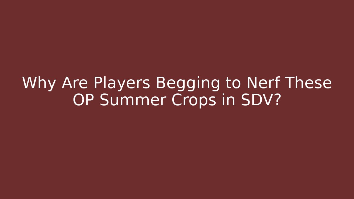 Why Are Players Begging to Nerf These OP Summer Crops in SDV?
