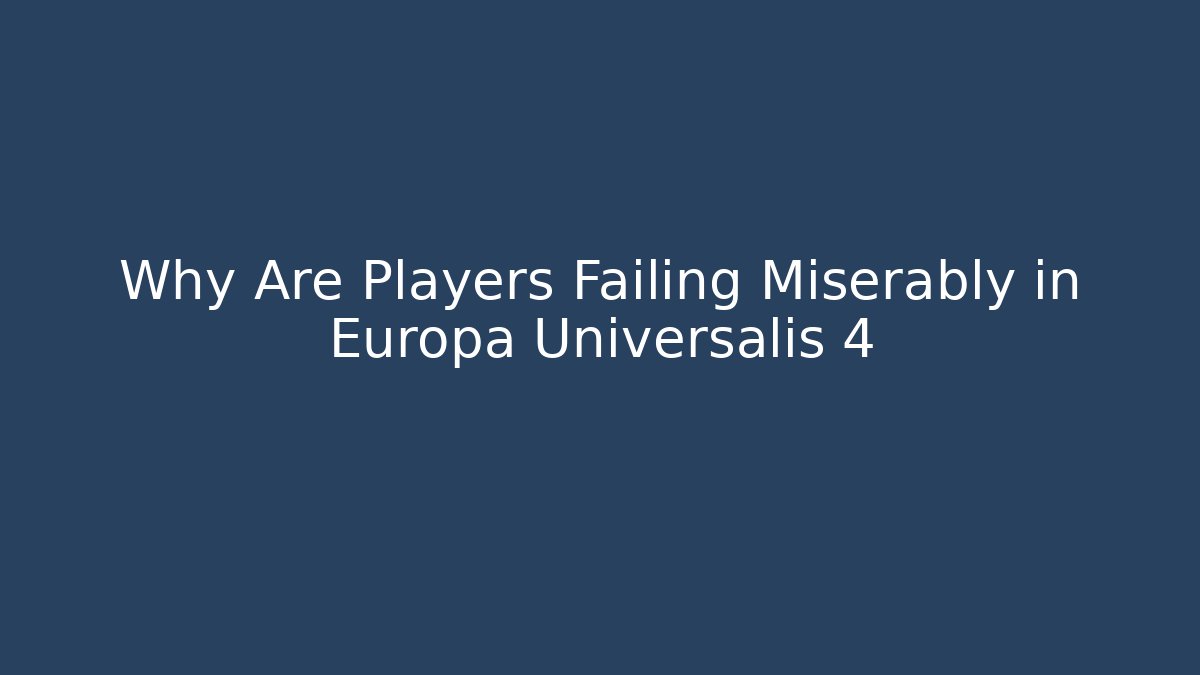 Why Are Players Failing Miserably in Europa Universalis 4