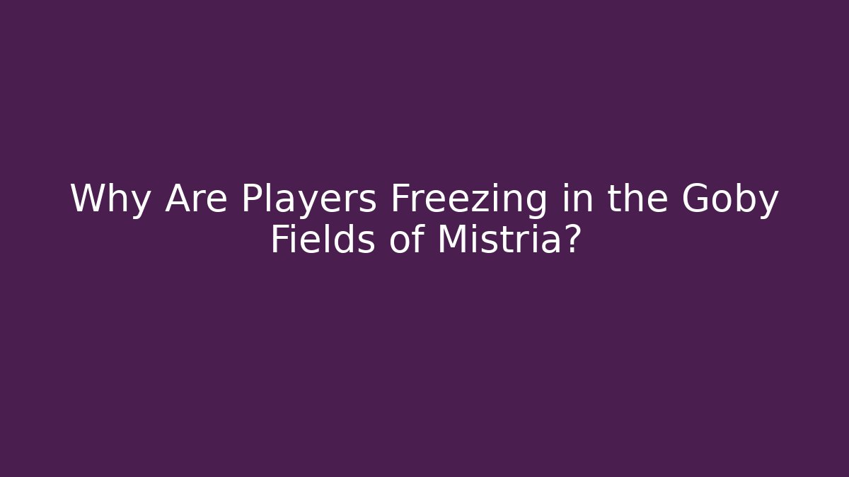 Why Are Players Freezing in the Goby Fields of Mistria?
