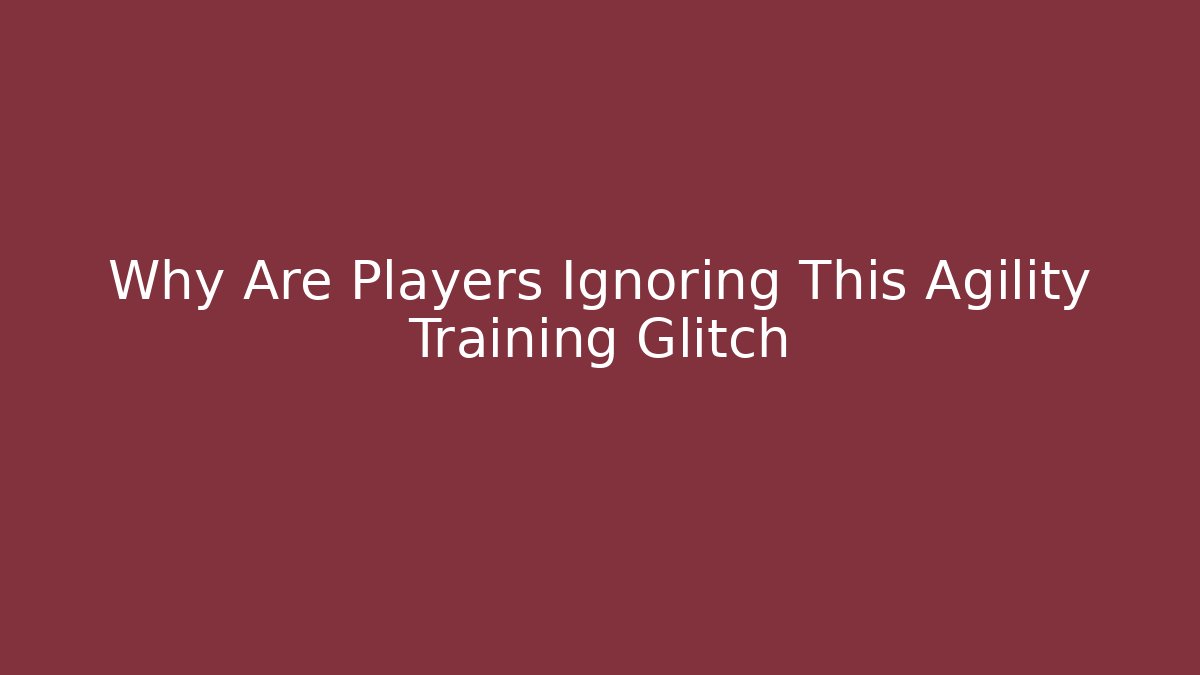 Why Are Players Ignoring This Agility Training Glitch