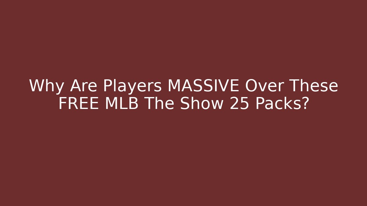 Why Are Players MASSIVE Over These FREE MLB The Show 25 Packs?