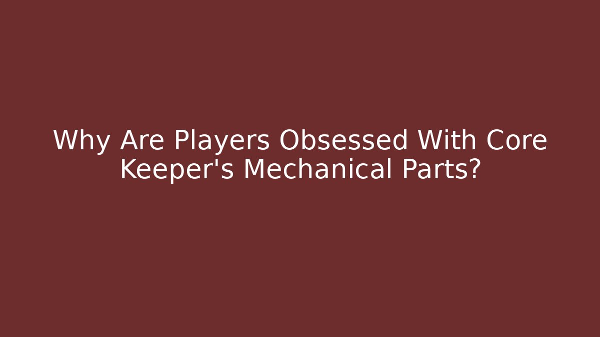 Why Are Players Obsessed With Core Keeper's Mechanical Parts?