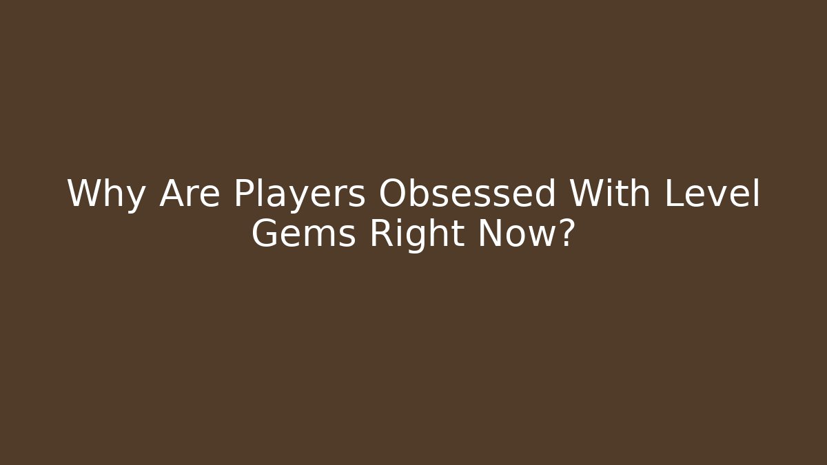 Why Are Players Obsessed With Level Gems Right Now? - Critter Realm