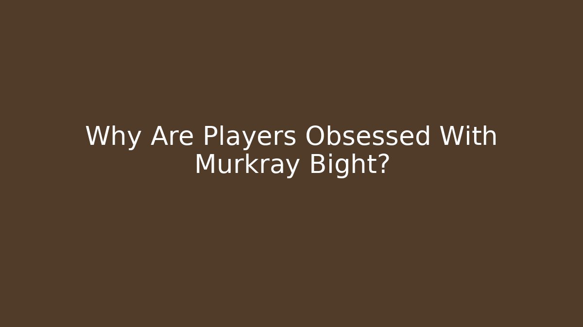 Why Are Players Obsessed With Murkray Bight?