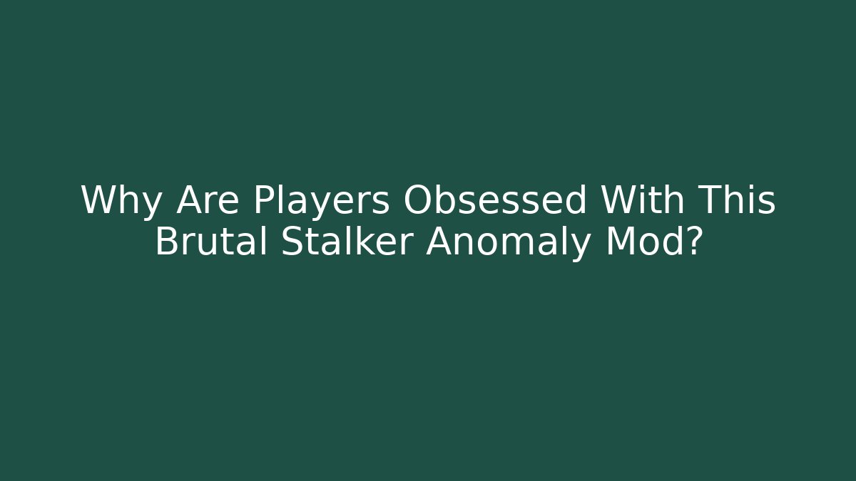 Why Are Players Obsessed With This Brutal Stalker Anomaly Mod?