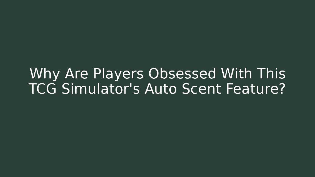 Why Are Players Obsessed With This TCG Simulator's Auto Scent Feature?