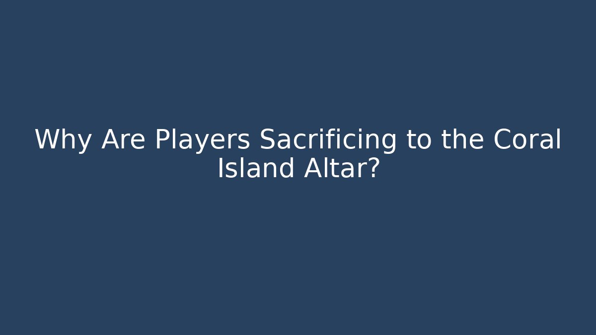 Why Are Players Sacrificing to the Coral Island Altar?