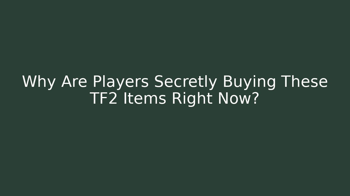 Why Are Players Secretly Buying These TF2 Items Right Now?