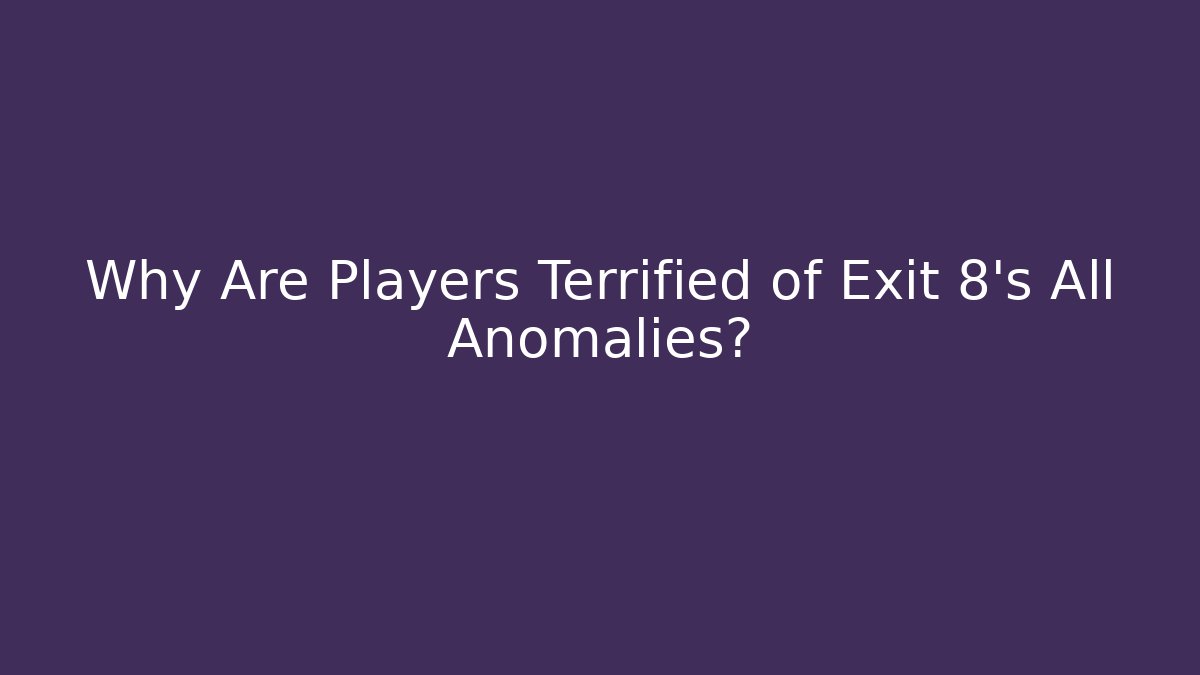 Why Are Players Terrified of Exit 8's All Anomalies?