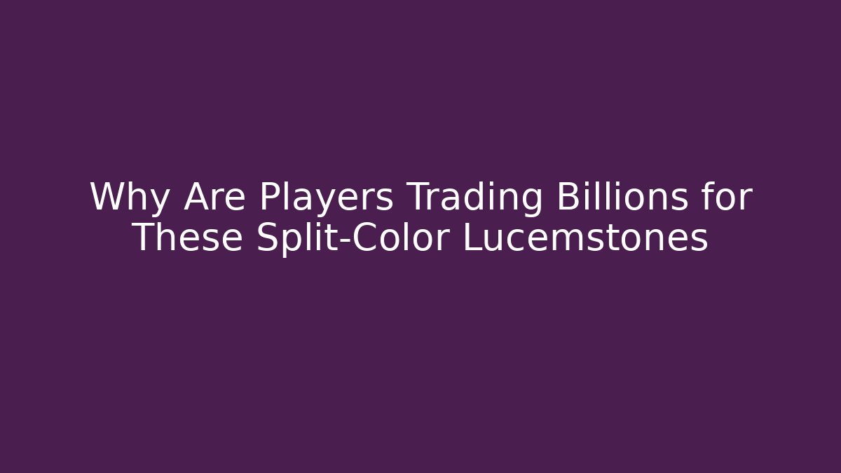 Why Are Players Trading Billions for These Split-Color Lucemstones
