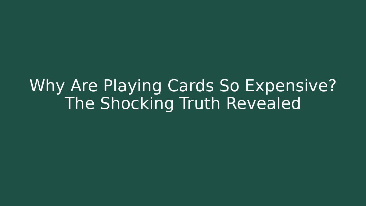 Why Are Playing Cards So Expensive? The Shocking Truth Revealed - Critter Realm