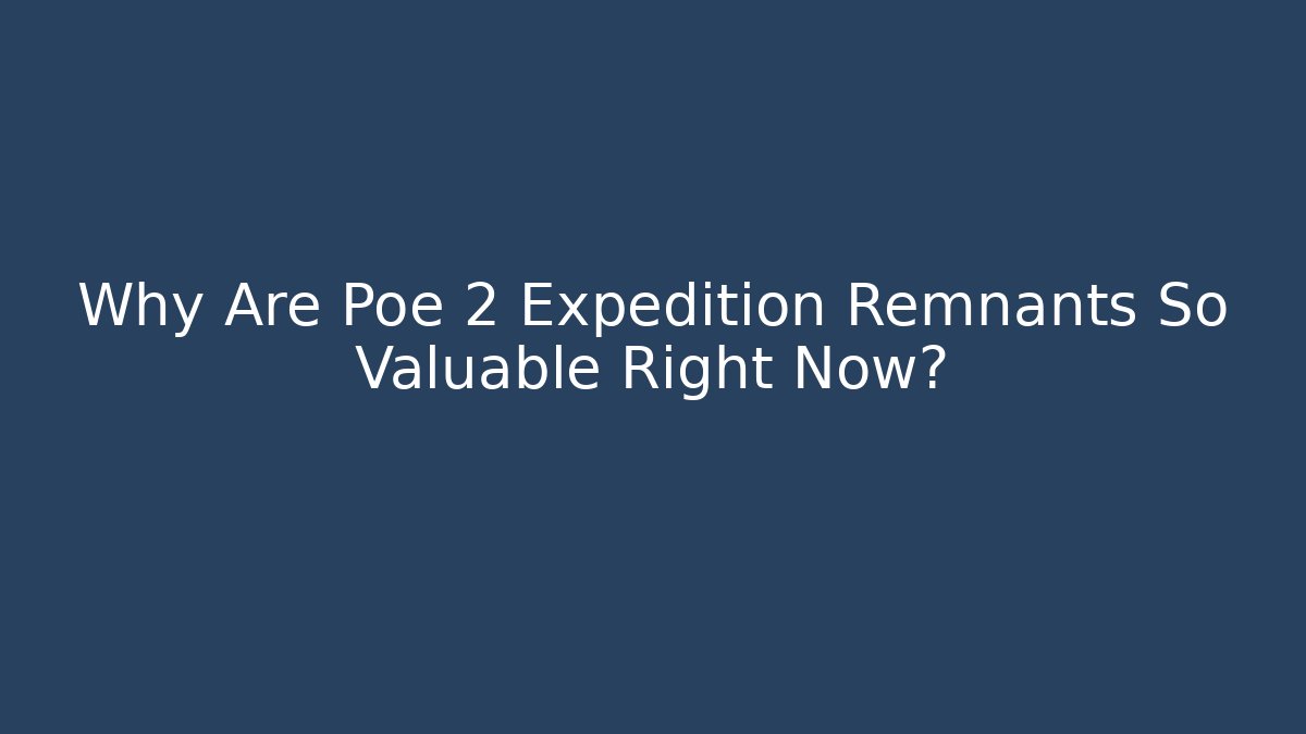 Why Are Poe 2 Expedition Remnants So Valuable Right Now?