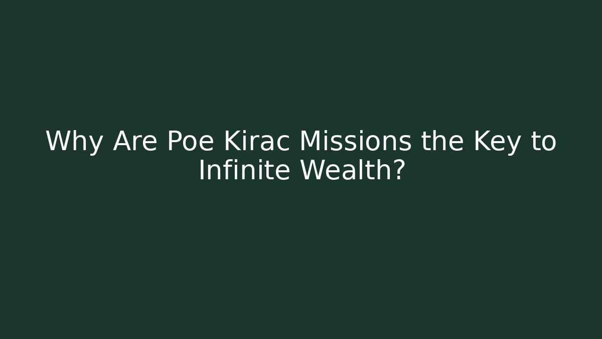 Why Are Poe Kirac Missions the Key to Infinite Wealth?