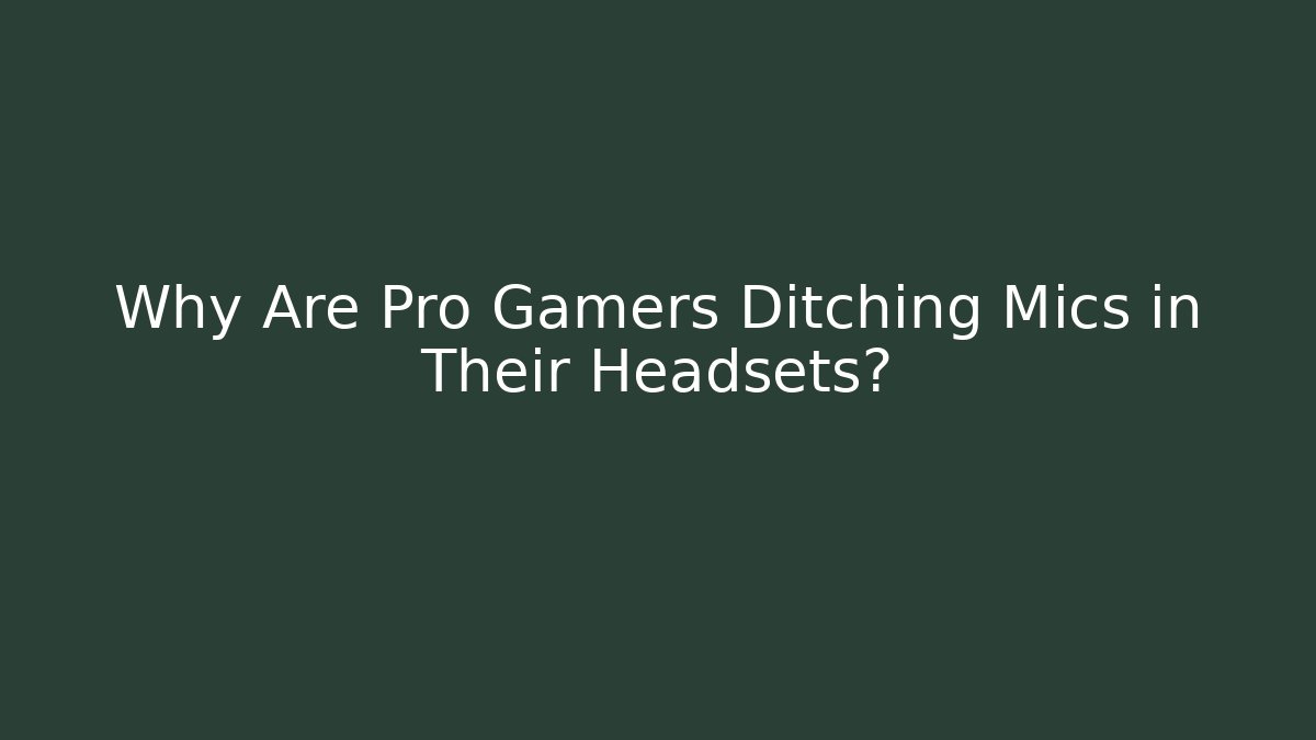 Why Are Pro Gamers Ditching Mics in Their Headsets?