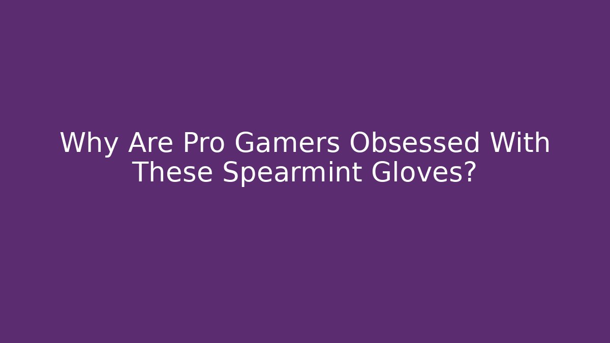 Why Are Pro Gamers Obsessed With These Spearmint Gloves?