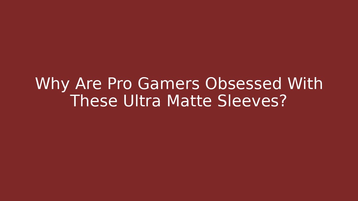 Why Are Pro Gamers Obsessed With These Ultra Matte Sleeves?