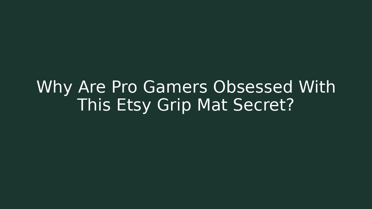 Why Are Pro Gamers Obsessed With This Etsy Grip Mat Secret?