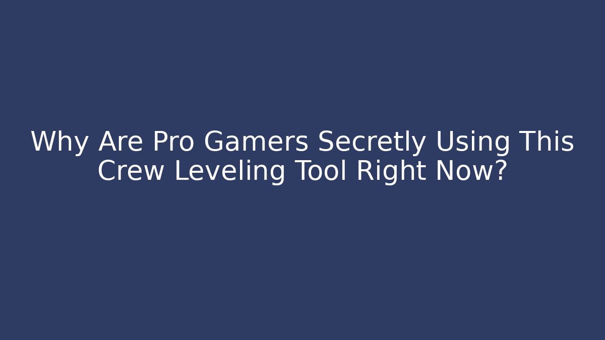 Why Are Pro Gamers Secretly Using This Crew Leveling Tool Right Now?
