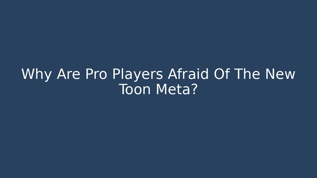 Why Are Pro Players Afraid Of The New Toon Meta?