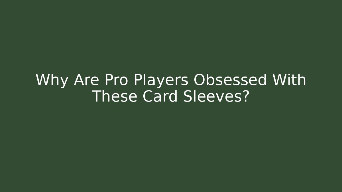 Why Are Pro Players Obsessed With These Card Sleeves?
