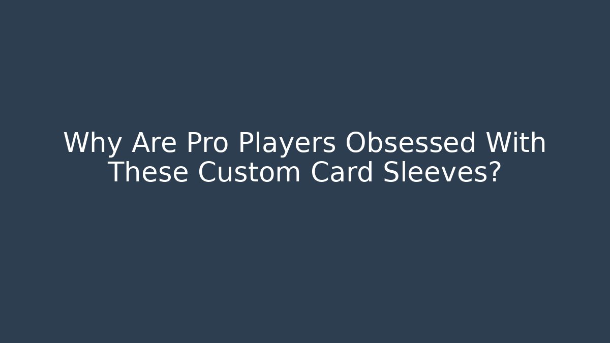 Why Are Pro Players Obsessed With These Custom Card Sleeves?