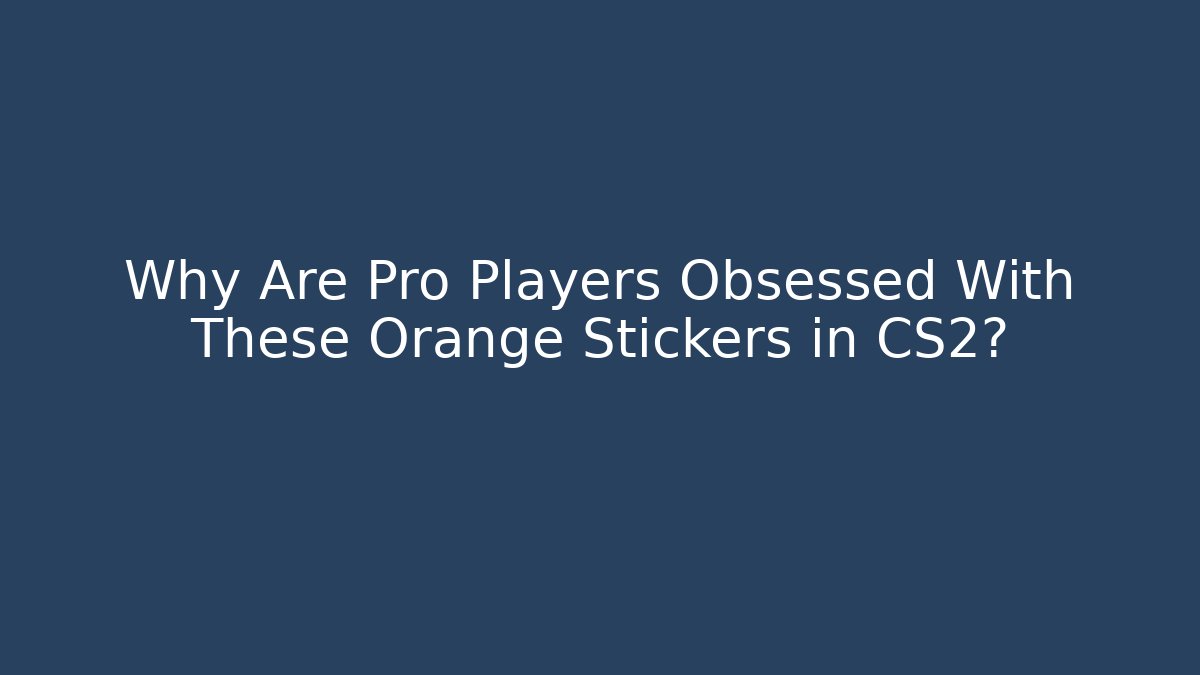 Why Are Pro Players Obsessed With These Orange Stickers in CS2?