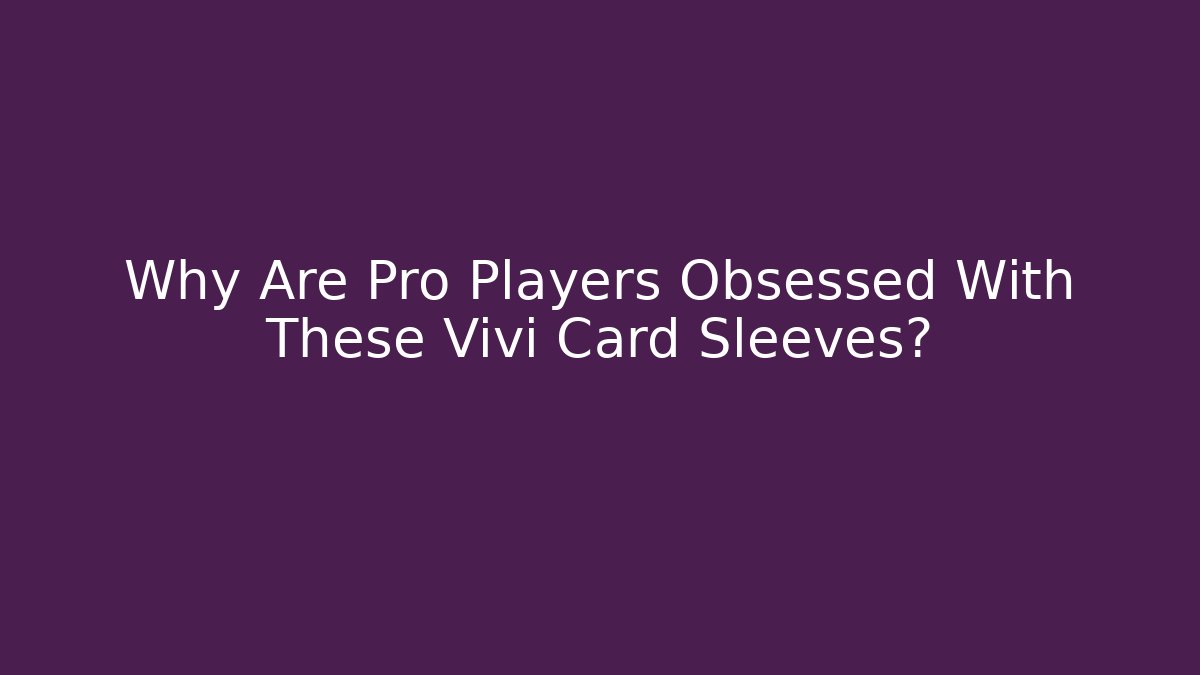 Why Are Pro Players Obsessed With These Vivi Card Sleeves? - Critter Realm