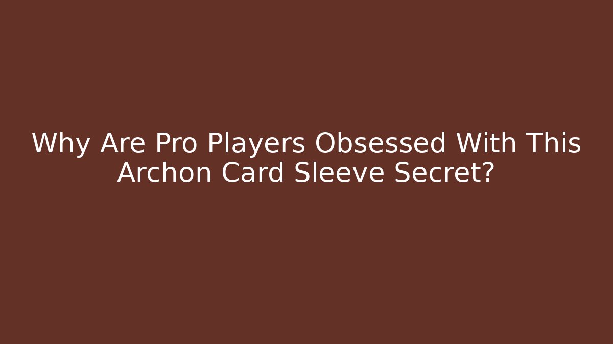 Why Are Pro Players Obsessed With This Archon Card Sleeve Secret?
