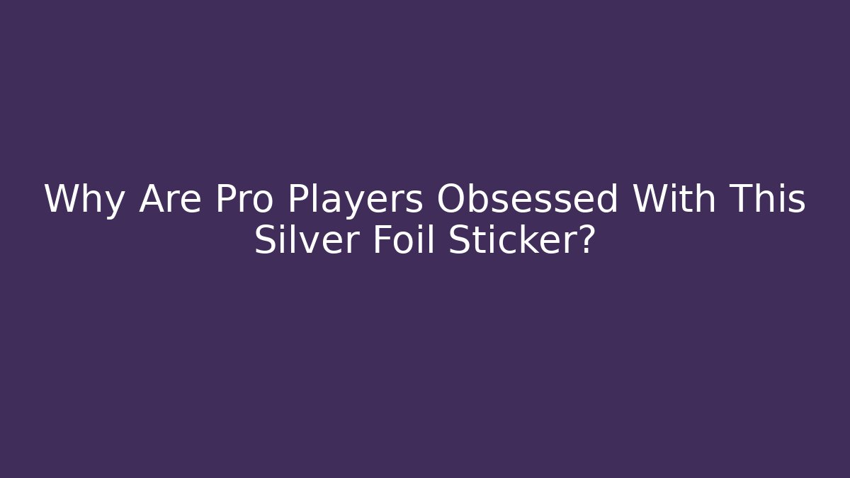 Why Are Pro Players Obsessed With This Silver Foil Sticker?