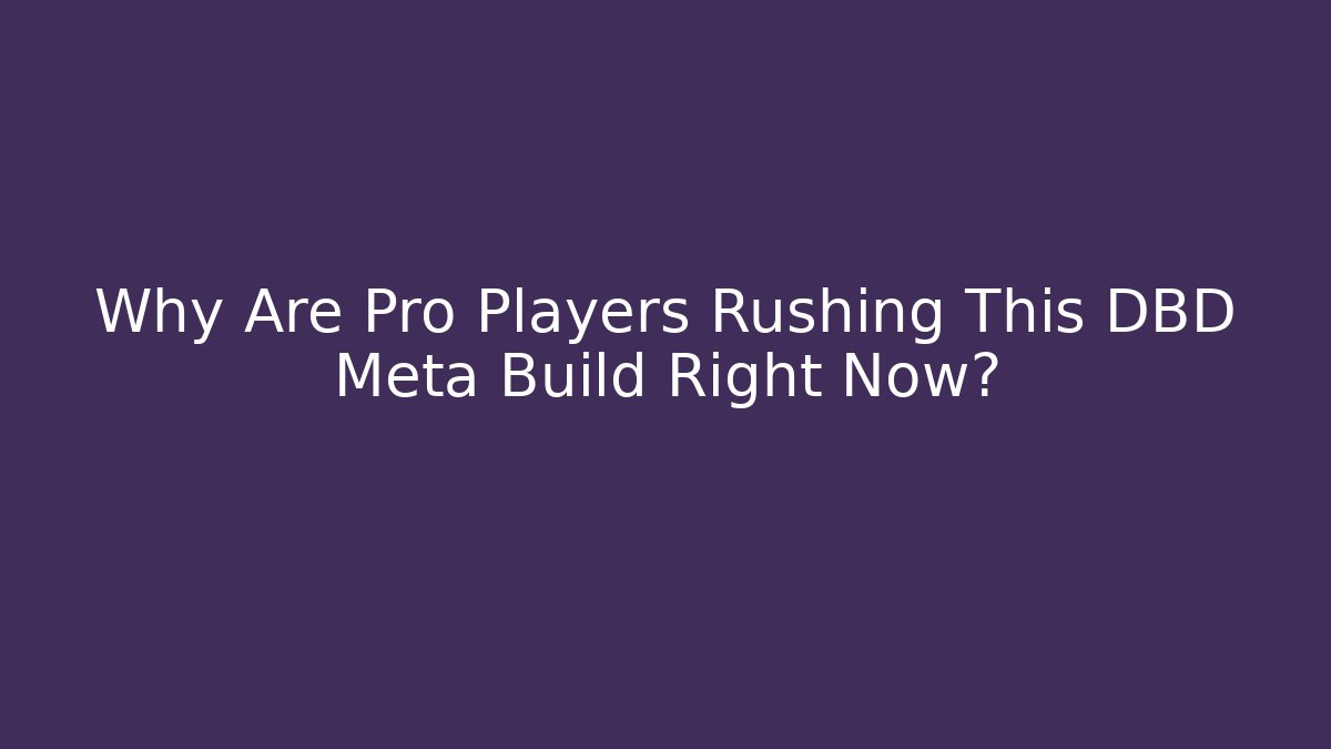 Why Are Pro Players Rushing This DBD Meta Build Right Now?